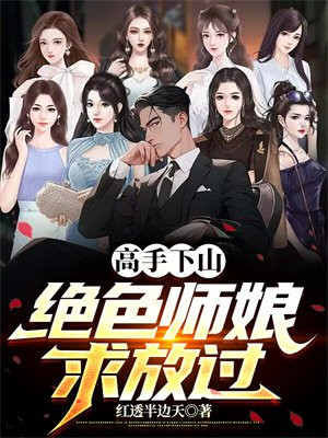高手下山,绝色师娘求放过